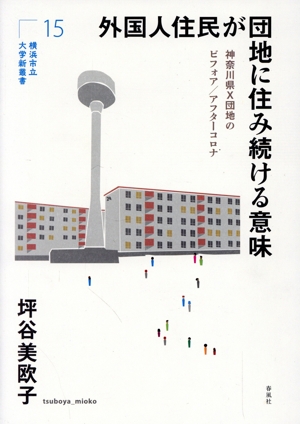 外国人住民が団地に住み続ける意味 神奈川県X団地のビフォア/アフターコロナ 横浜市立大学新叢書15