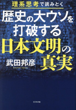 歴史の大ウソを打破する日本文明の真実理系思考で読みとく