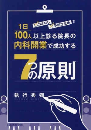 コネなし、不利な立地で1日100人以上診る院長の内科開業で成功する7つの原則