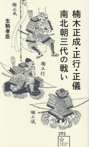 楠木正成・正行・正儀 南北朝三代の戦い 星海社新書292