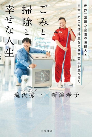ごみと掃除と幸せな人生 世界一清潔な空港の清掃人と日本一のごみ清掃員をめざす芸人が見つけた