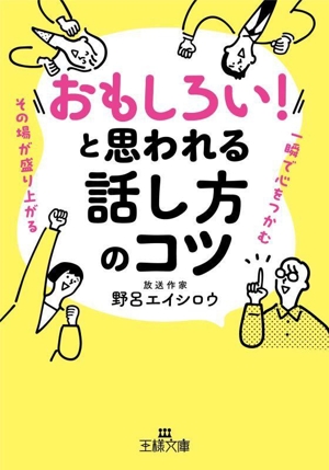 「おもしろい！」と思われる話し方のコツ 一瞬で心をつかむ その場が盛り上がる 王様文庫