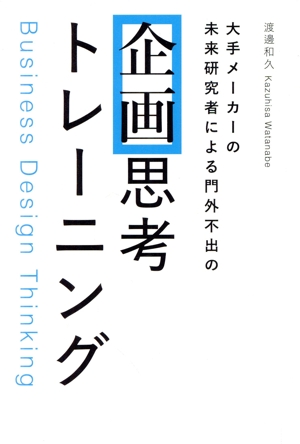 企画思考トレーニング 大手メーカーの未来研究者による門外不出の