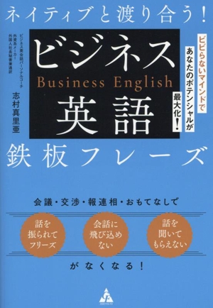 ネイティブと渡り合う！ビジネス英語鉄板フレーズ ビビらないマインドであなたのポテンシャルが最大化！