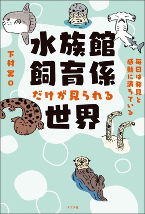 水族館飼育係だけが見られる世界毎日は発見と感動に満ちている