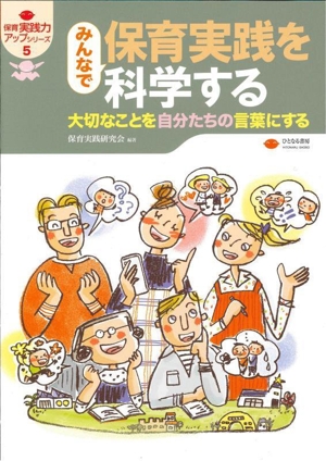 みんなで保育実践を科学する 大切なことを自分たちの言葉にする 保育実践力アップシリーズ5