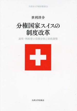 分権国家スイスの制度改革 連邦・州政府の役割分担と財政調整 久留米大学経済叢書23