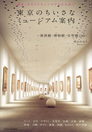東京のちいさなミュージアム案内美術館・博物館・文学館150 週末、ぶらりとミュージアムさんぽへ