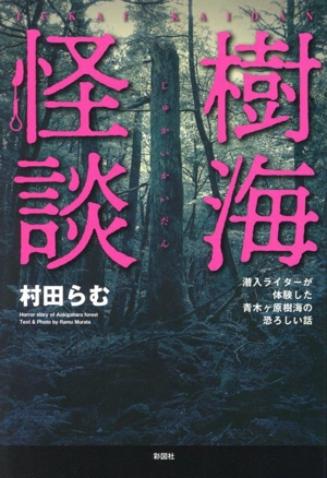 樹海怪談 潜入ライターが体験した青木ヶ原樹海の恐ろしい話