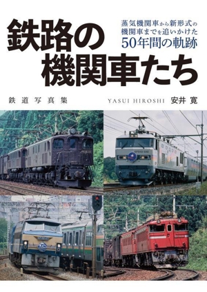 鉄路の機関車たち 蒸気機関車から新形式の機関車までを追いかけた50年間の軌跡 鉄道写真集