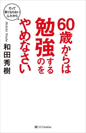 60歳からは勉強するのをやめなさい だって覚えられないんだから SB新書