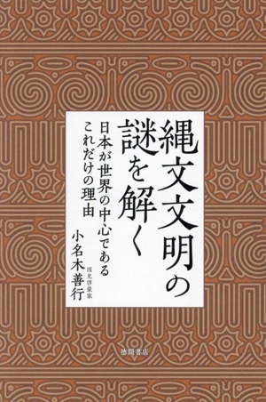 縄文文明の謎を解く 日本が世界の中心であるこれだけの理由