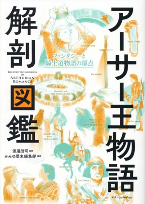 アーサー王物語 解剖図鑑 ファンタジーと騎士道物語の原点