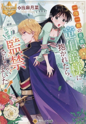 一宿一飯の恩義で竜伯爵様に抱かれたら、なぜか監禁されちゃいました！ レジーナ文庫