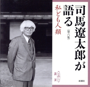 司馬遼太郎が語る 第六集 私ども人類