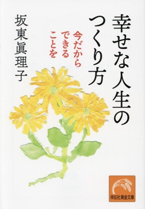 幸せな人生のつくり方 今だからできることを 祥伝社黄金文庫