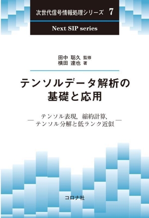 テンソルデータ解析の基礎と応用 テンソル表現,縮約計算,テンソル分解と低ランク近似 次世代信号情報処理シリーズ7