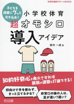 子どもを授業にグッと引き込む！小学校体育 超オモシロ導入アイデア 体育科授業サポートBOOKS