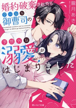 婚約破棄されたらクールな御曹司の予想外な溺愛がはじまりました 野いちご文庫