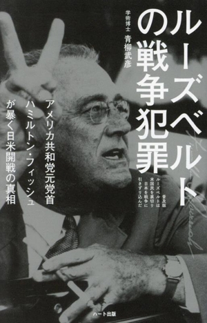 ルーズベルトの戦争犯罪普及版 ルーズベルトは米国民を裏切り日本を戦争に引きずり込んだ