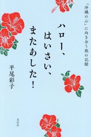 ハロー、はいさい、またあした！ 「沖縄の心」に向き合う旅の記録