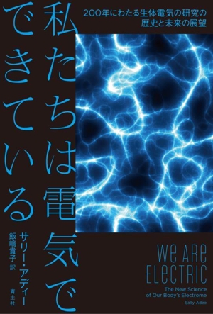 私たちは電気でできている 200年にわたる生体電気の研究の歴史と未来の展望