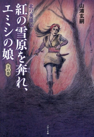 紅の雪原を奔れ、エミシの娘(下の巻) 北の英雄伝
