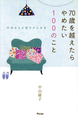 70歳を越えたらやめたい100のこと やめると人生ラクになる