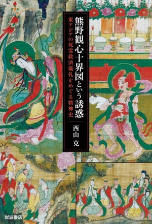 熊野観心十界図という誘惑東アジアの死霊救済儀礼をめぐる精神史