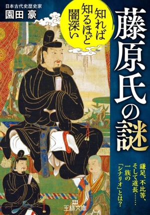 藤原氏の謎 知れば知るほど闇深い 鎌足、不比等、そして道長……一族の「シナリオ」とは 王様文庫