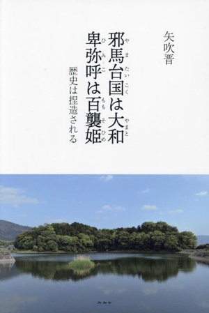 邪馬台国は大和 卑弥呼は百襲姫 歴史は捏造される