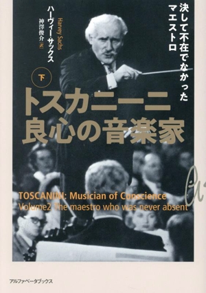 トスカニーニ 良心の音楽家(下) 決して不在でなかったマエストロ
