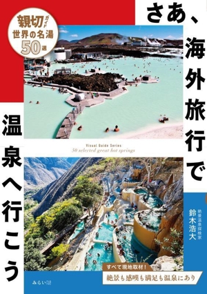 さあ、海外旅行で温泉へ行こう 親切ガイド 世界の名湯50選 ビジュアルガイドシリーズ