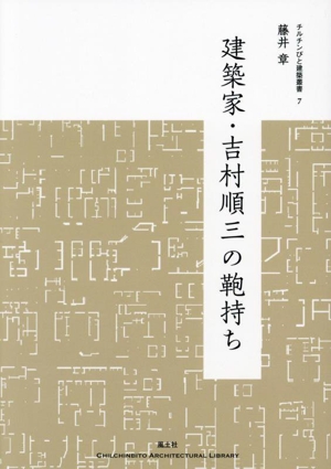 建築家・吉村順三の鞄持ち チルチンびと建築叢書7