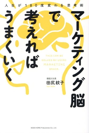 マーケティング脳で考えればうまくいく 人生が180度変わる思考術