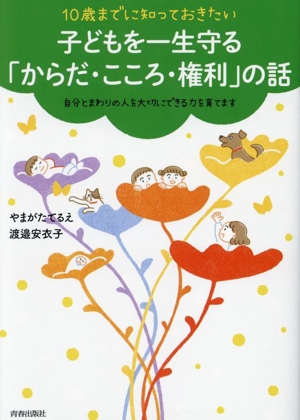 10歳までに知っておきたい 子どもを一生守る「からだ・こころ・権利」の話 自分とまわりの人を大切にできる力を育てます