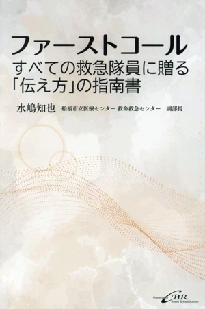 ファーストコール すべての救急隊員に贈る「伝え方」の指南書