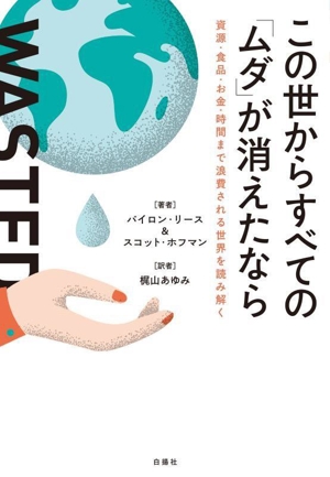 この世からすべての「ムダ」が消えたなら 資源・食品・お金・時間まで浪費される世界を読み解く