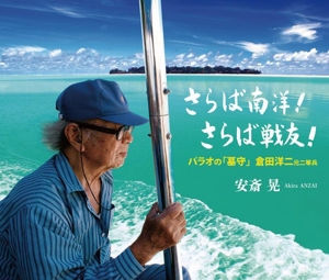 写真集 さらば南洋！さらば戦友！ パラオの「墓守」倉田洋二元二等兵