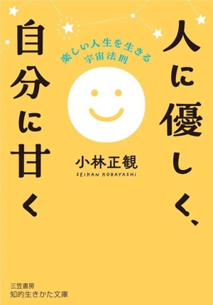 人に優しく、自分に甘く 楽しい人生を生きる宇宙法則 知的生きかた文庫