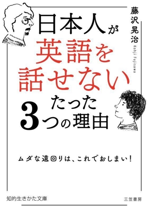 日本人が「英語を話せない」たった3つの理由 ムダな遠回りは、これでおしまい！ 知的生きかた文庫