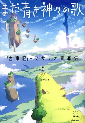 まだ青き神々の歌 「古事記」～スサノオ青春伝 青春訳名作シリーズ