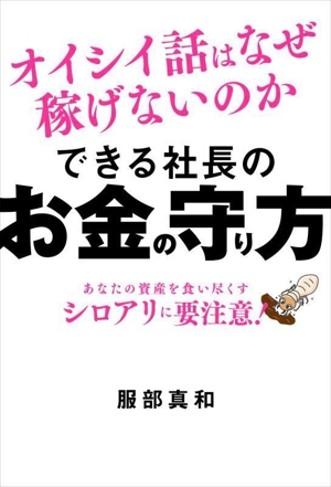 できる社長のお金の守り方 オイシイ話はなぜ稼げないのか