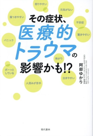 その症状、医療的トラウマの影響かも!? 傷つきやすい 怒りやすい 元気がない 不安症 驚きやすい 怖がり 泣きやすい 人混みが苦手 ボーッとしている パニック