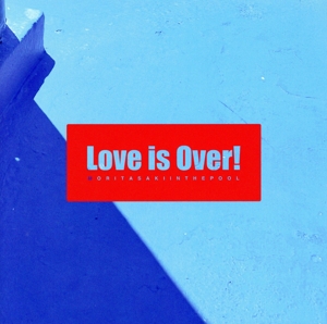 LOVE IS OVER！