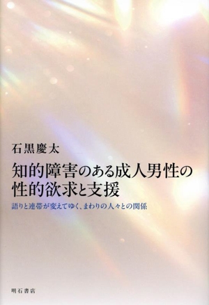 知的障害のある成人男性の性的欲求と支援 語りと連帯が変えてゆく、まわりの人々との関係