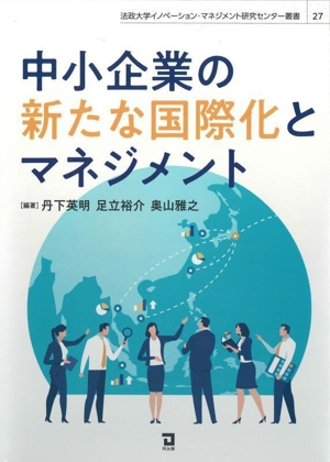 中小企業の新たな国際化とマネジメント 法政大学イノベーション・マネジメント研究センター叢書27