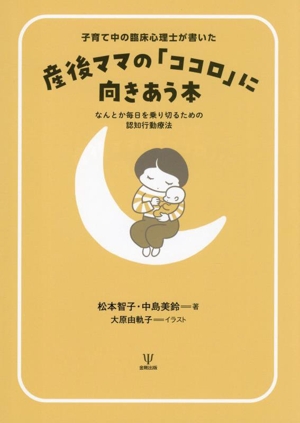 子育て中の臨床心理士が書いた 産後ママの「ココロ」に向きあう本 なんとか毎日を乗り切るための認知行動療法