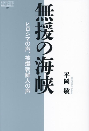 無援の海峡 ヒロシマの声、被爆朝鮮人の声 論創ノンフィクション054