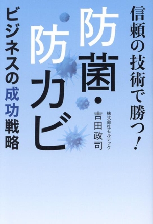 防菌・防カビ ビジネスの成功戦略 信頼の技術で勝つ！